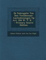 de Subrogatie Van Den Verzekeraar: Aanteekeningen Op Art. 284 W. V. K. ... - Primary Source Edition 1287736157 Book Cover