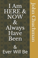 I Am Here and Now and Always Have Been : And Ever Will Be 1676776257 Book Cover