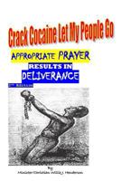 Crack Cocaine Let My People Go; Appropriate Prayer Results In Deliverance: Appropriate Prayer Results In Deliverance 1540852393 Book Cover