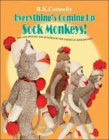 Everything's Coming Up Sock Monkeys: Art, History and Business of the American Sock Monkey 097903230X Book Cover