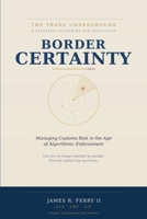BORDER CERTAINTY: Managing Customs Risk in the Age of Algorithmic Enforcement B0H9T5433H Book Cover