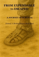 From Expendable to Escaped: A Journey of Survival: Eritrea: A Broken Dream Made Real B0G57MZPY5 Book Cover