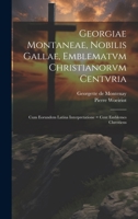 Georgiae Montaneae, nobilis Gallae, Emblematvm Christianorvm centvria: Cum eorundem Latina interpretatione = Cent emblemes chrestiens 102113192X Book Cover