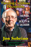 Theology without Deception: God, the Poor, and Reality in El Salvador—Conversations with Charo Marmol 1626985219 Book Cover