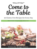 Come to the Table: 91 Gluten-Free Recipes for Every Day 0578603675 Book Cover