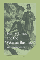 Henry James and the Woman Business (Cambridge Studies in American Literature and Culture) 0521609437 Book Cover