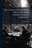 De L'usage Des Auteurs Profanes Dans L'enseignement Chrétien... 1247704769 Book Cover