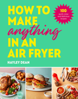 How to Make Anything in an Air Fryer: 100 quick, easy and delicious recipes 1529915724 Book Cover
