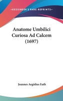 Anatome Umbilici Curiosa Ad Calcem (1697) 1120153530 Book Cover
