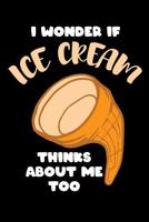 I Wonder If Ice Cream Things About Me Too: Ice Cream I Organizer I Jornal I Cone I Notes 1074394046 Book Cover