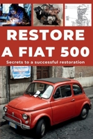 RESTORE A FIAT 500: Repair. Ensure reliability. Maintain. Drive. B0H59QX5TH Book Cover