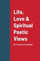 Life, Love & Spiritual Poetic Views 1678155144 Book Cover