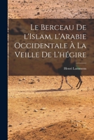 Le Berceau de l'Islam, l'Arabie occidentale � la veille de l'h�gire 1016088191 Book Cover