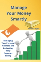 Manage Your Money Smartly: Managing Your Personal Finances and Perfecting Daily Expenses Saving B0BZC574YL Book Cover
