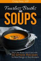 Fearless Broths and Soups: Ditch the Boxes and Cans with 60 Simple Recipes for Real People on Real Budgets 1516962346 Book Cover