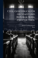 Civil-Gesetzbuch fÃ1/4r die Stadt und Republik Bern, Zweyter Theil (German Edition) 102459940X Book Cover