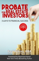 PROBATE FOR REAL ESTATE INVESTORS: 3 WAYS TO FINANCIAL SUCCESS 1096337339 Book Cover