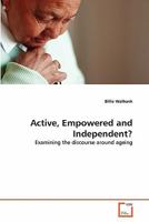 Active, Empowered and Independent?: Examining the discourse around ageing 3639309456 Book Cover
