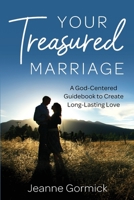 Your Treasured Marriage: A God-Centered Guidebook to Create Long-Lasting Love 1636181910 Book Cover
