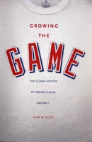Growing the Game: The Globalization of Major League Baseball 0300110456 Book Cover