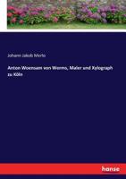 Anton Woensam von Worms, Maler und Xylograph zu Köln 3744604217 Book Cover