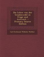 Die Lehre von der Gnadenwahl in Frage und Antwort. - Primary Source Edition B0BN4GWPVH Book Cover