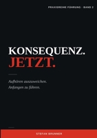 Konsequenz.Jetzt.: Aufhören auszuweichen. Anfangen zu führen. (German Edition) 369572482X Book Cover