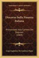Discorso Sulla Finanza Italiana: Pronunziato Alla Camera Dei Deputati (1869) 1149155418 Book Cover