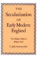 The Secularization of Early Modern England: From Religious Culture to Religious Faith 0195074270 Book Cover