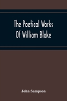 The Poetical Works Of William Blake; A New And Verbatim Text From The Manuscript Engraved And Letterpress Originals With Variorum Readings And Bibliographical Notes And Prefaces 9354214533 Book Cover