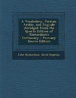 A Vocabulary, Persian, Arabic, and English: Abridged From the Quarto Edition of Richardson's Dictionary 1017617864 Book Cover