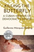 Killing the Butterfly: A Cuban Memoir of Democracy's Demise B0DZ3TY7TQ Book Cover