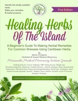 Healing Herbs Of The Island: A Beginners Guide To Making Herbal Remedies For Common Illnesses Using Caribbean Herbs B094T624Z9 Book Cover