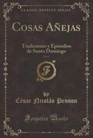 Cosas A�ejas, Vol. 1: Tradiciones Y Episodios de Santo Domingo (Classic Reprint) 1390654486 Book Cover