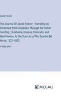 The Journal Of Jacob Fowler; Narrating an Adventure from Arkansas Through the Indian Territory, Oklahoma, Kansas, Colorado, and New Mexico, to the ... Grande del Norte, 1821-1822: in large print 3387082096 Book Cover
