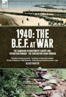 1940 The B.E.F. at War, 1940 The B.E.F. at War, The Campaign in Northwest Europe and, 'Operation Dynamo', the Evacuation from Dunkirk: The Battle of ... The Defence of Calais & The Epic of Dunkirk 1918436401 Book Cover