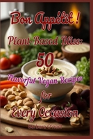 Bon Appetit! Plant-Based Bliss: 50 Flavorful Vegan Recipes for Every Occasion B0DYDRM34Q Book Cover