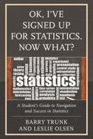 OK, I've Signed Up For Statistics. Now What?: A Student's Guide to Navigation and Success in Statistics 0761867597 Book Cover