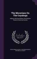 The Moravians on the Cuyahoga: Address Delivered Before the Western Reserve Historical Society 1166143848 Book Cover