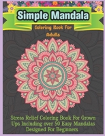 Simple Mandala Coloring Book For Adults: Mandalas Coloring Book For Adults Relaxation, Meditation and Creativity B08L47RZ2V Book Cover