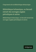 Bibliothèque britannique, ou Recueil extrait des ouvrages anglais périodiques et autres: Bibliothèque britannique, ou Recueil extrait des ouvrages anglais périodiques et autres 3563733791 Book Cover