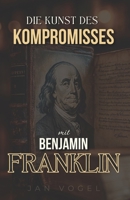 Die Kunst des Kompromisses: Mit Benjamin Franklin (German Edition) B0F2YG31FH Book Cover