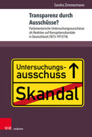 Transparenz Durch Ausschusse?: Parlamentarische Untersuchungsausschusse ALS Reaktion Auf Korruptionsskandale in Deutschland (1873-1973/74) 3847115480 Book Cover