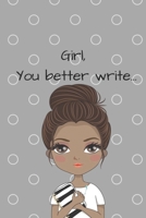 Girl, You Better Write: A Journal for the Young, Black, and Gifted Girls for Goal Tracking and Reflection 1693690322 Book Cover