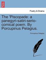 The 'Piscopade: a panegyri-satiri-serio-comical poem. By Porcupinus Pelagius. 1241174504 Book Cover