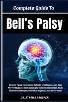 Complete Guide To Bell’s Palsy: Restore Facial Movement, Rebuild Confidence, And Ease Nerve Weakness With Clinically Informed Remedies, Daily Recovery Strategies, Nutrition Support, And Stress Relief B0HD87NWWF Book Cover