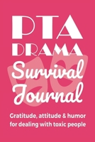 PTA Drama Survival Journal: Gratitude, Attitude & Humor for Dealing With Toxic People: Funny Gratitude Journal Gift for School PTA Moms Who Are Tired of Putting Up With Mean Mom Volunteers (6 x 9 Jour 1686640102 Book Cover