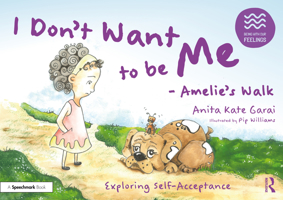 I Don’t Want to be Me - Amelie’s Walk: Exploring Self-Acceptance: Exploring Self-Acceptance 1032233338 Book Cover