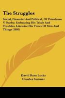 The Struggles: Social, Financial And Political, Of Petroleum V. Nasby; Embracing His Trials And Troubles, Likewise His Views Of Men And Things 116392248X Book Cover