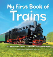 My First Book of Trains: All About Locomotives and Railcars for Kids 1685396410 Book Cover